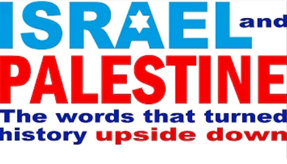 ISRAEL & PALESTINE: The Words that Turned History Upside Down