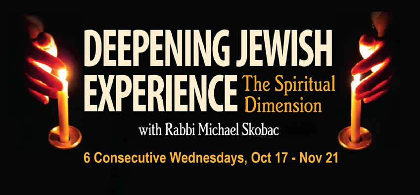 DEEPENING JEWISH EXPERIENCE: The Spiritual Dimension With Rabbi Michael Skobac