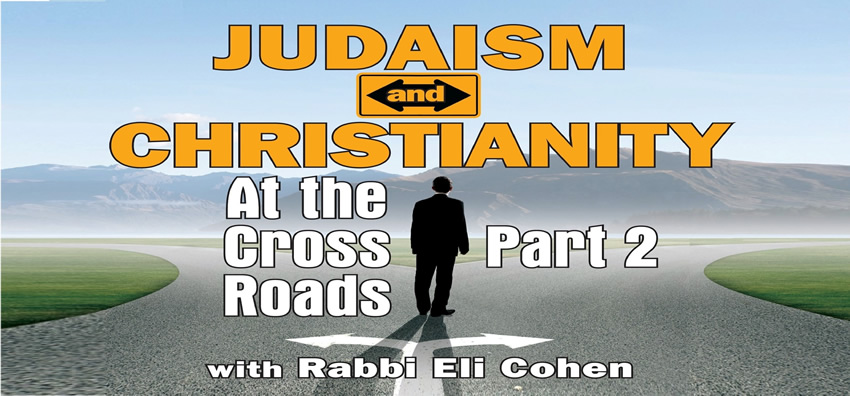 JUDAISM AND CHRISTIANITY At the Crossroads – Part 2 with Rabbi Eli Cohen