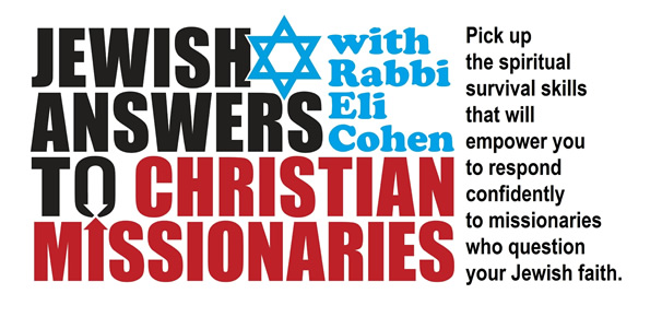 JEWISH ANSWERS TO CHRISTIAN MISSIONARIES with Rabbi Eli Cohen.