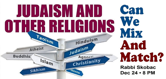 JUDAISM AND OTHER RELIGIONS Can We Mix and Match? With Rabbi Michael Skobac