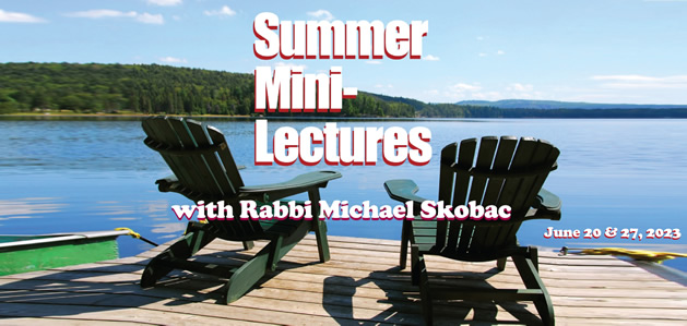 for Summer Mini-Lectures with Rabbi Michael Skobac