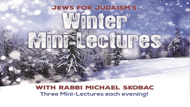 WINTER MINI LECTURES With Rabbi Michael Skobac