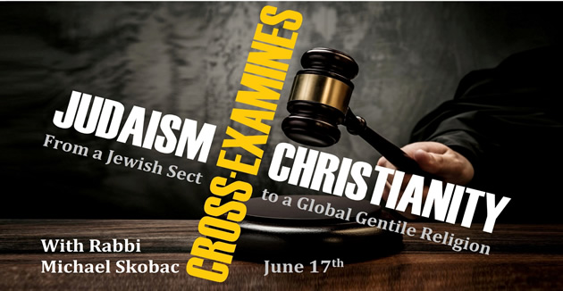 JUDAISM CROSS-EXAMINES CHRISTIANITY: From a Jewish Sect to a Global Gentile Religion With Rabbi Michael Skobac