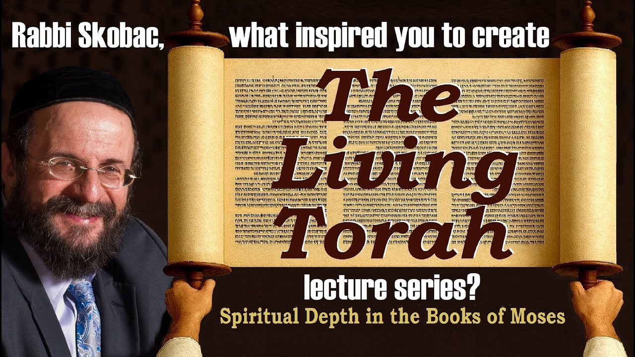 THE LIVING TORAH: Rabbi Skobac, Why did you create this lecture series on the Five Books of Moses?