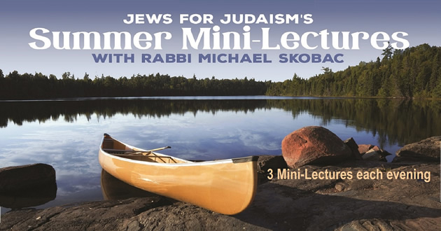 JEWS FOR JUDAISM’S Summer Mini-Lectures WITH RABBI MICHAEL SKOBAC