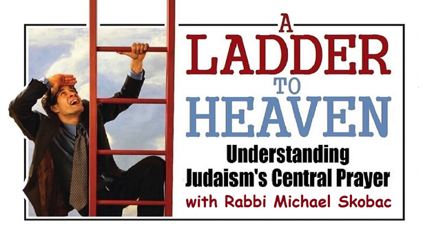 A LADDER TO HEAVEN: Understanding Judaism’s Central Prayer